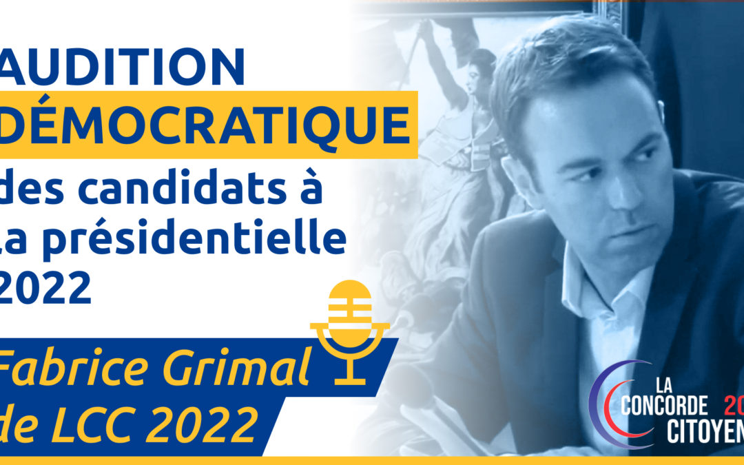Vendredi 23 juillet 20h30 : Audition démocratique de Fabrice Grimal de La Concorde Citoyenne 2022